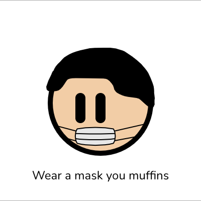 wear a mask you muffins